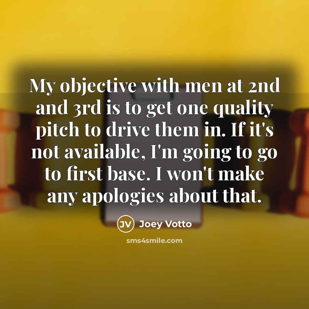 “My objective with men at 2nd and 3rd is to…” quote by Joey Votto