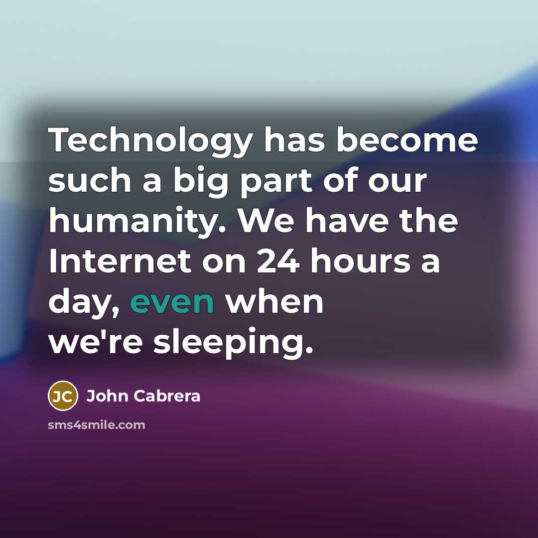 “Technology has become such a big part of our humanity.…” quote by John Cabrera