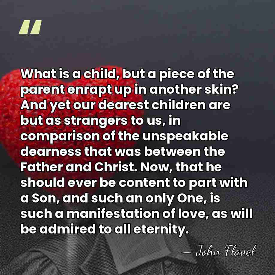 What is a child, but a piece of the parent enrapt up&hellip; - John Flavel