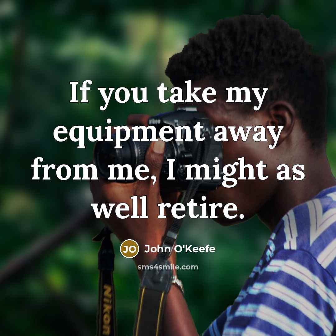 “If you take my equipment away from me, I might…” quote by John O'Keefe
