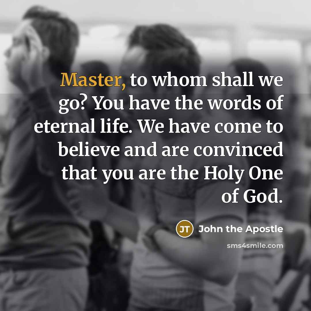 “Master, to whom shall we go? You have the words…” quote by John the Apostle