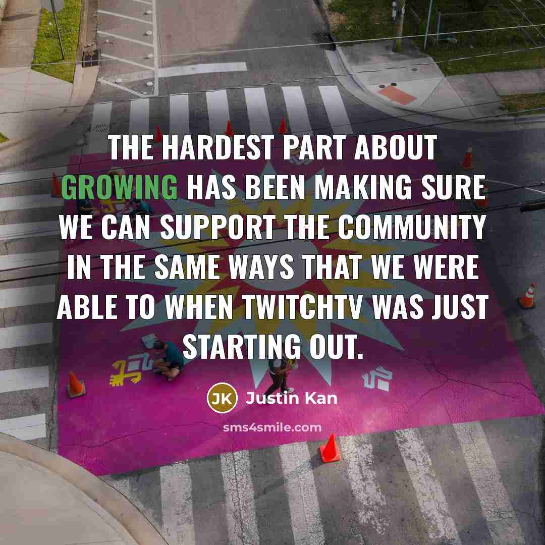 “The hardest part about growing has been making sure we…” quote by Justin Kan