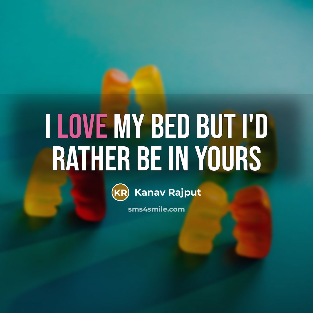 “I love my bed but I'd rather be in yours…” quote by Kanav Rajput