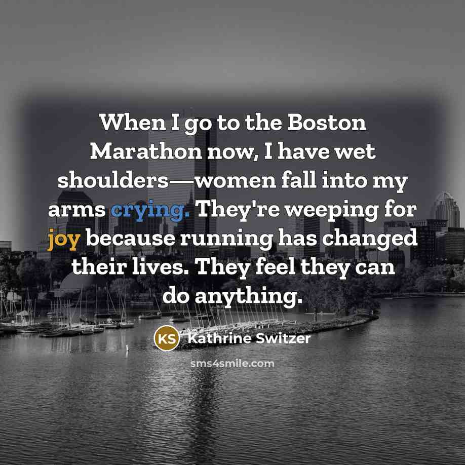 “When I go to the Boston Marathon now, I have…” quote by Kathrine Switzer
