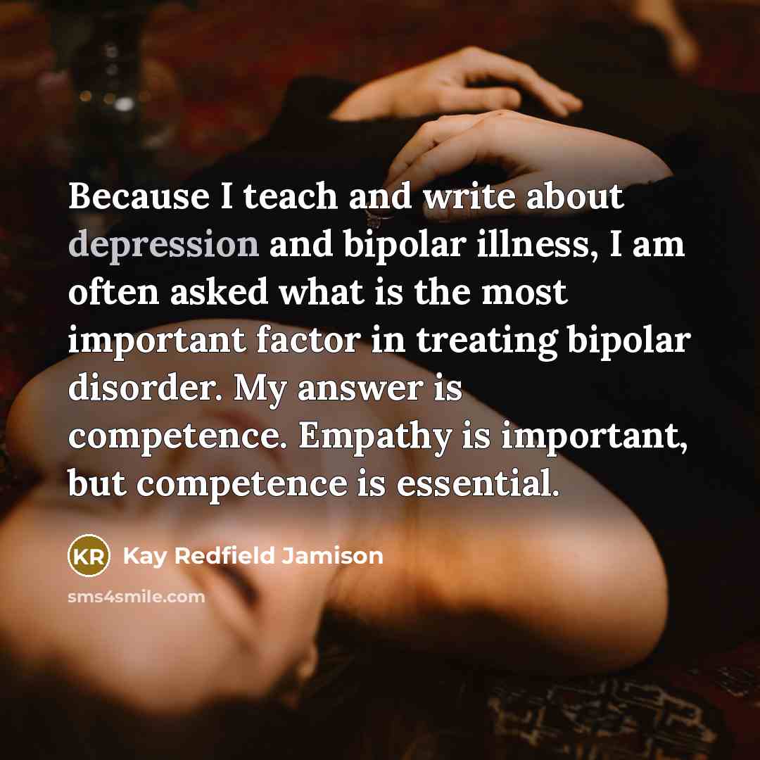 “Because I teach and write about depression and bipolar illness,…” quote by Kay Redfield Jamison