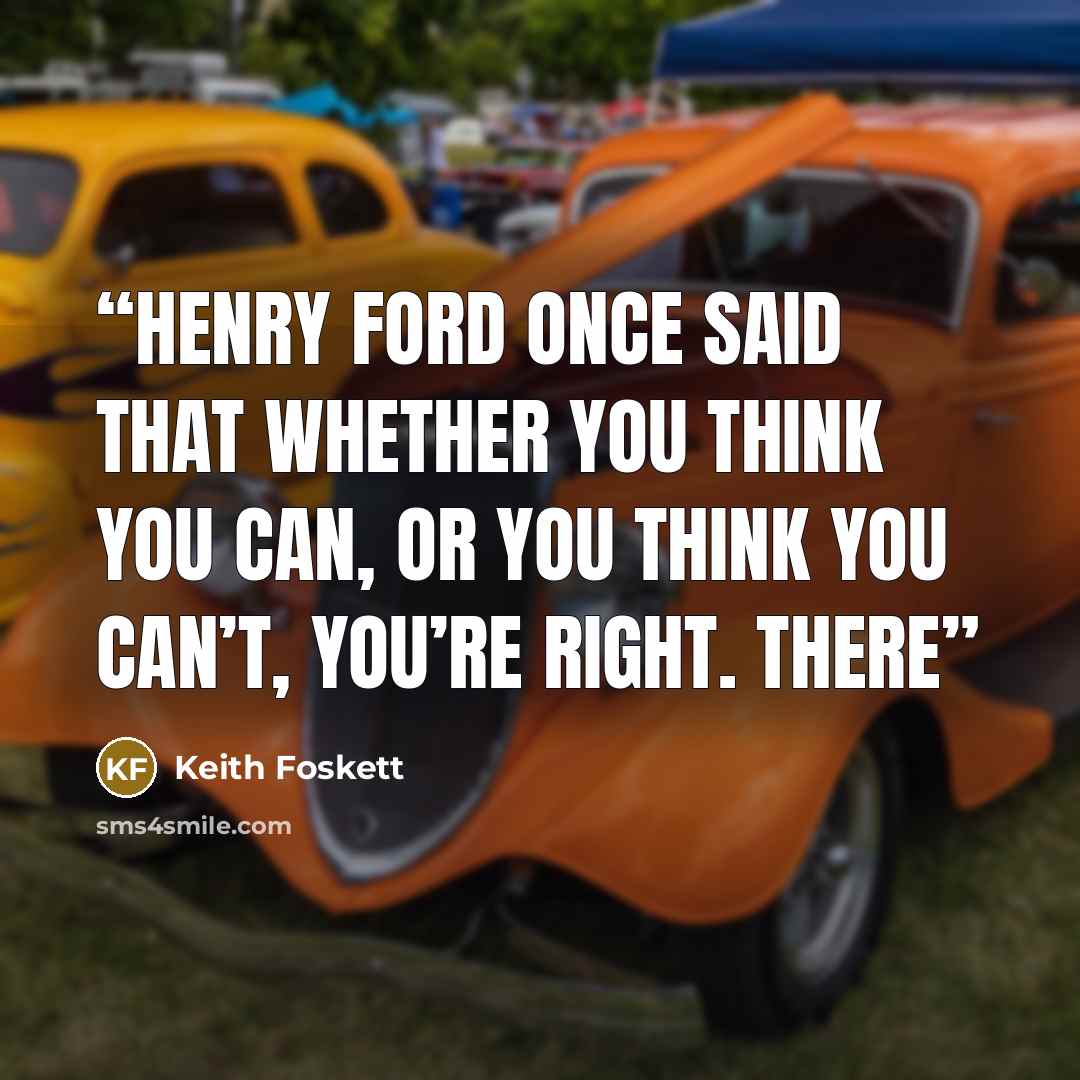 “Henry Ford once said that whether you think you can, or you think you can’t, you’re right. There” quote by Keith Foskett