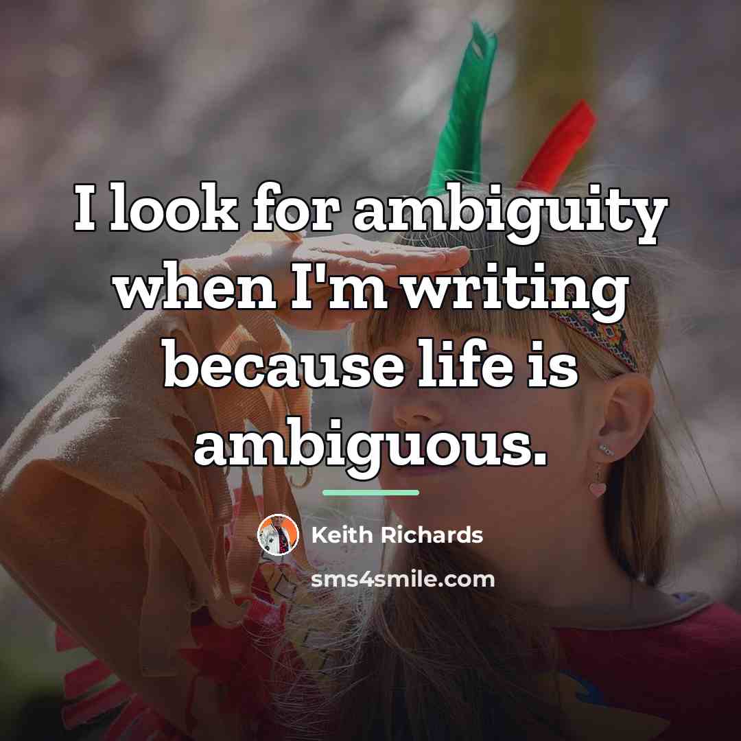 “I look for ambiguity when I'm writing because life is…” quote by Keith Richards