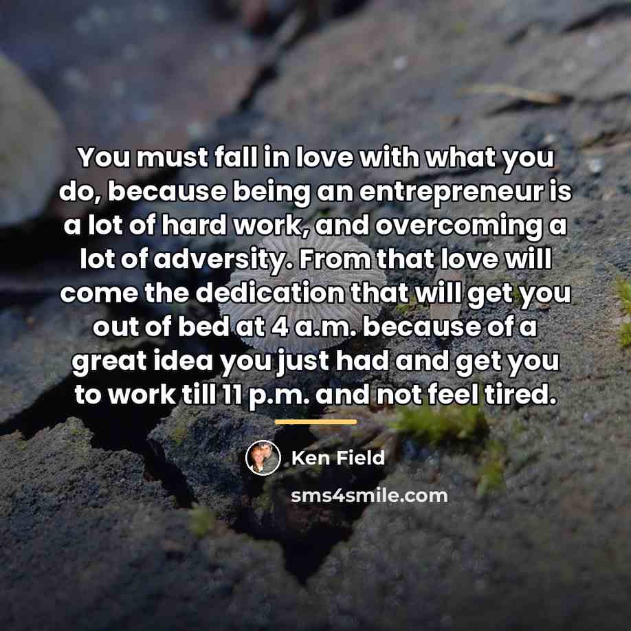 “You must fall in love with what you do, because…” quote by Ken Field