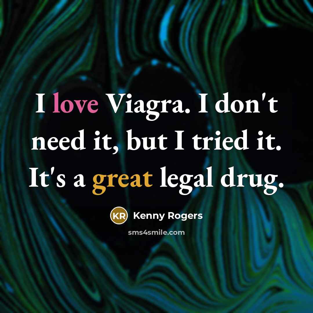 “I love Viagra. I don't need it, but I tried…” quote by Kenny Rogers