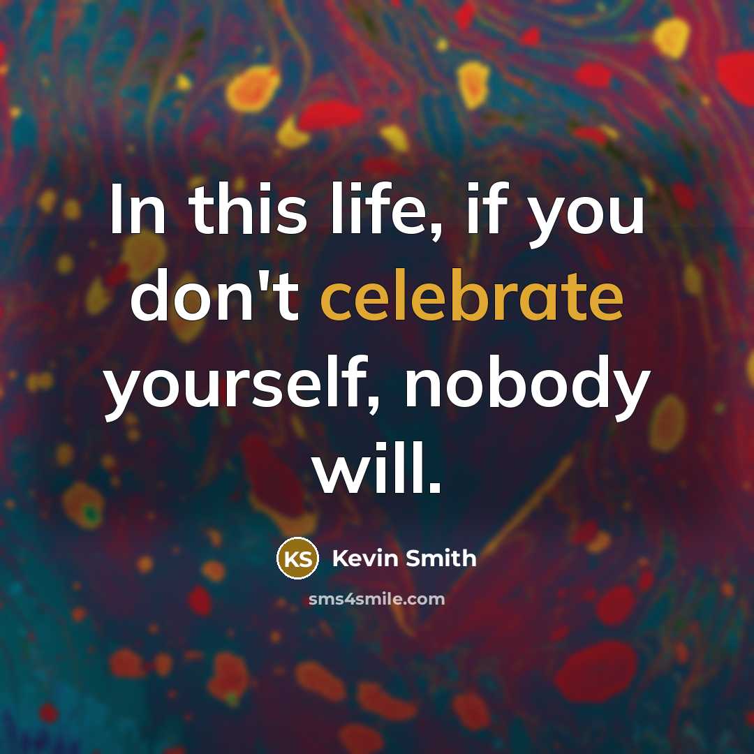 “In this life, if you don't celebrate yourself, nobody will.…” quote by Kevin Smith
