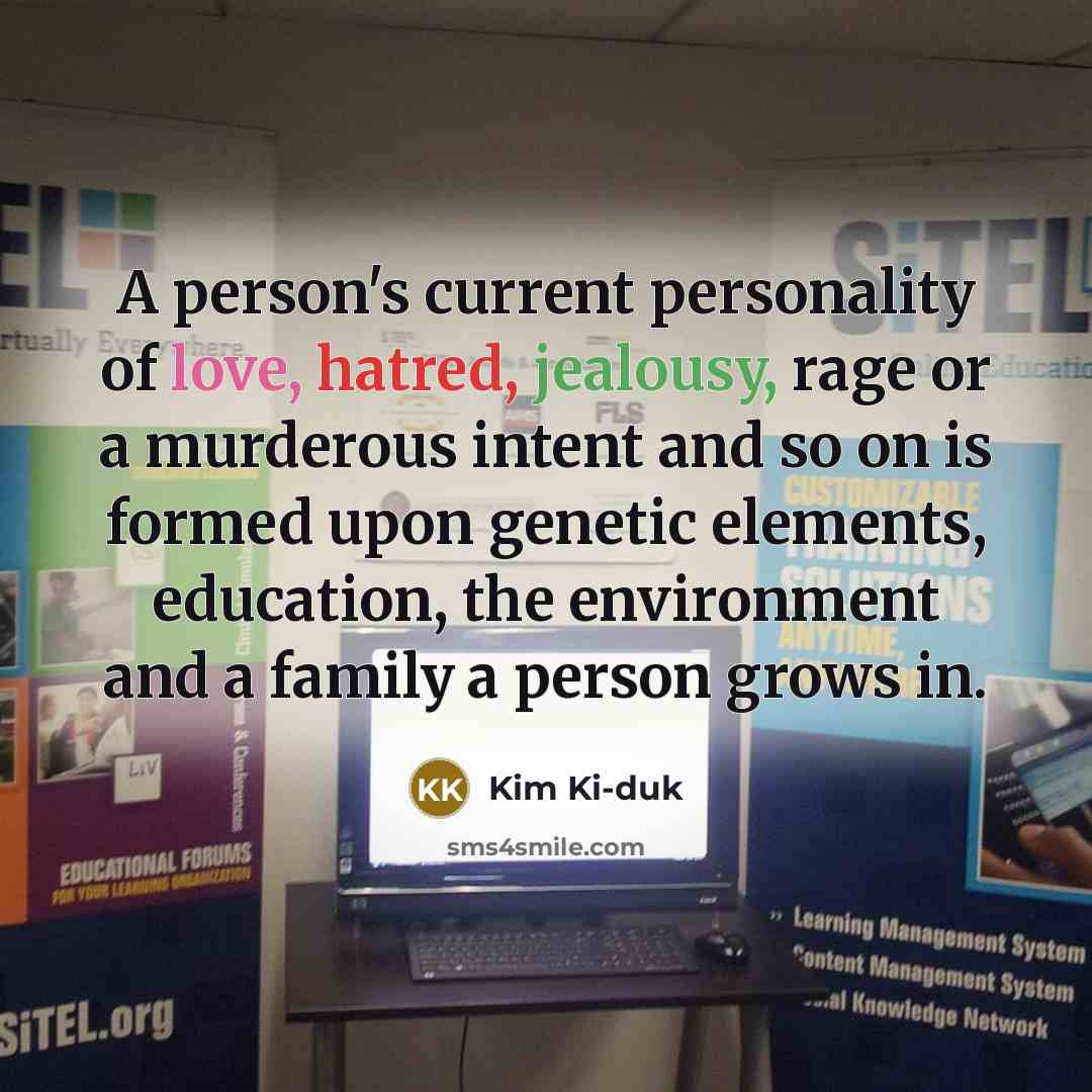“A person's current personality of love, hatred, jealousy, rage or…” quote by Kim Ki-duk