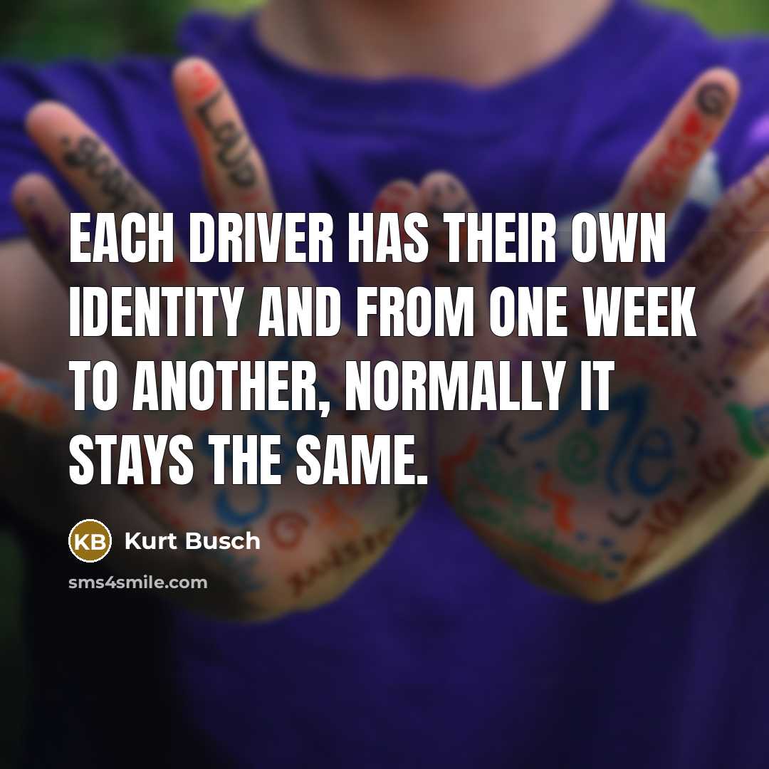 “Each driver has their own identity and from one week…” quote by Kurt Busch