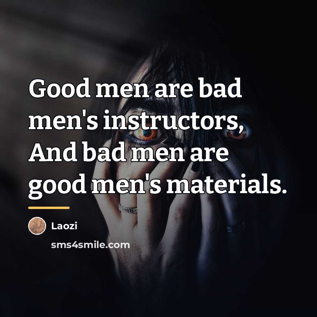 “Good men are bad men's instructors, And bad men are…” quote by Laozi