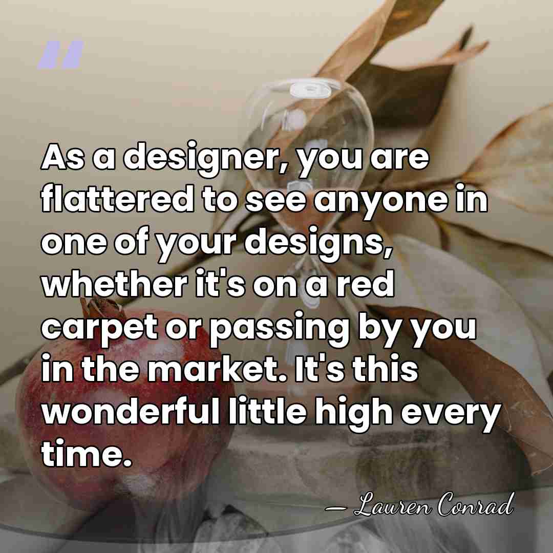 As a designer, you are flattered to see anyone in one of&hellip; - Lauren Conrad