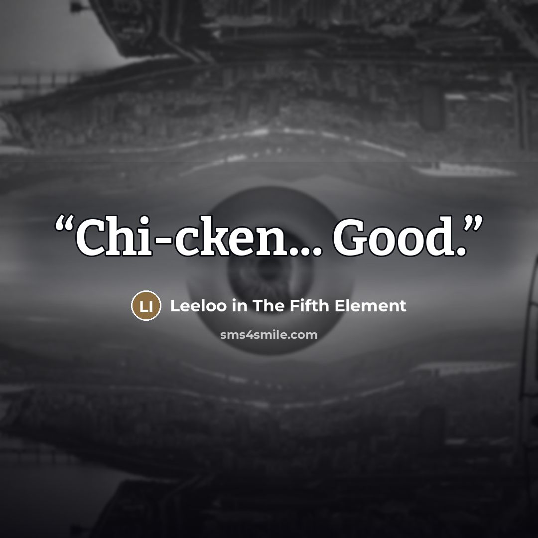 “Chi-cken... Good.” quote by Leeloo in The Fifth Element