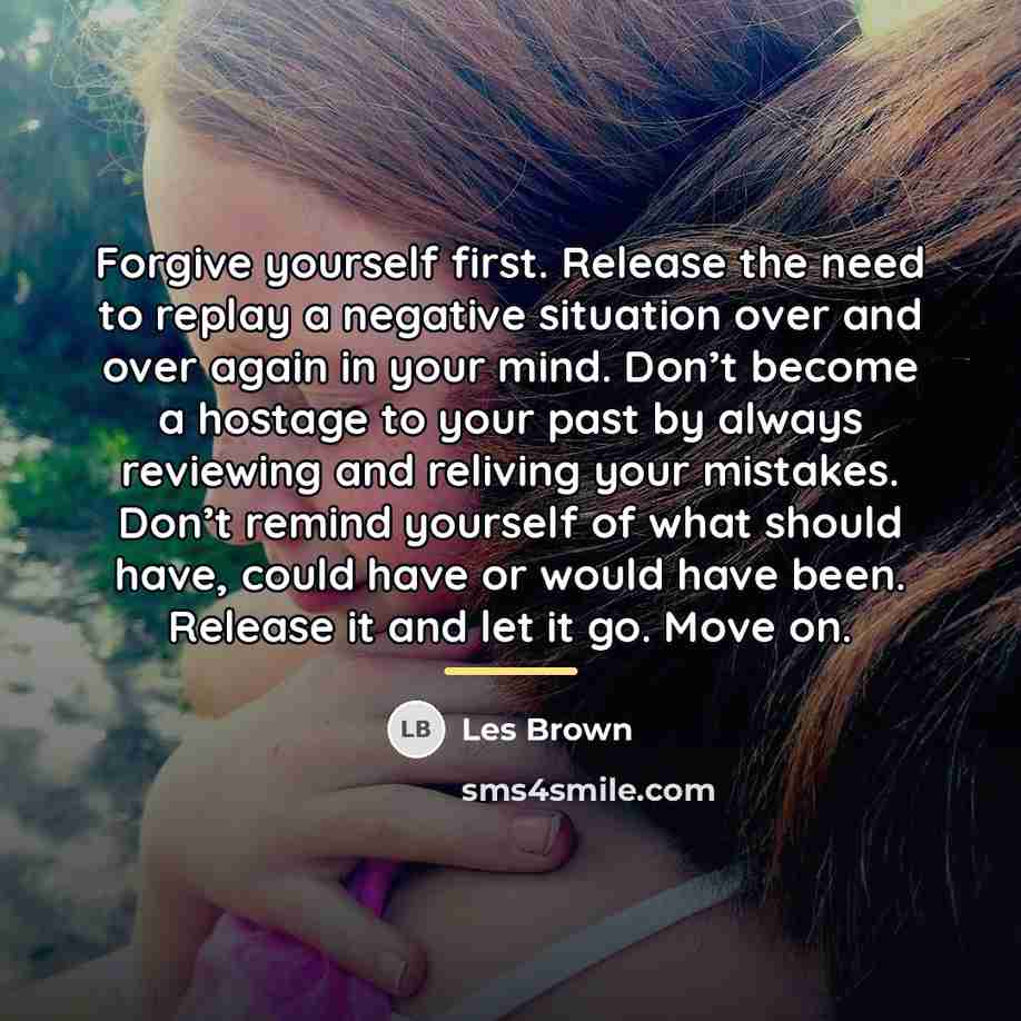“Forgive yourself first. Release the need to replay a negative…” quote by Les Brown