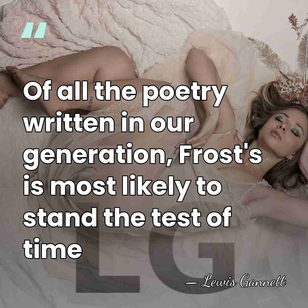 Of all the poetry written in our generation, Frost's is most likely&hellip; - Lewis Gannett