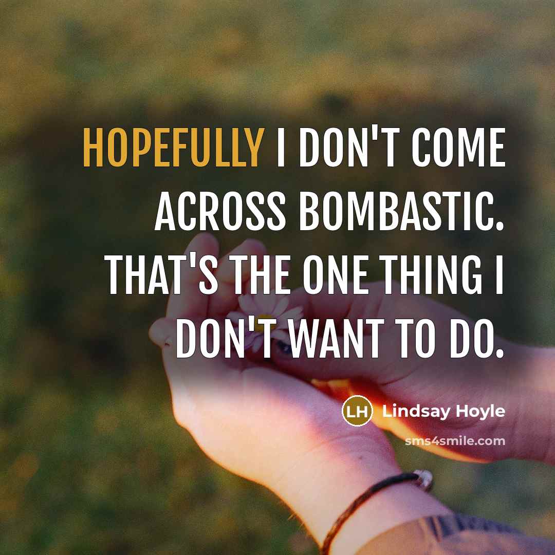 “Hopefully I don't come across bombastic. That's the one thing…” quote by Lindsay Hoyle