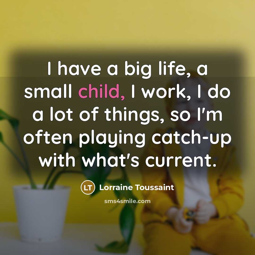 “I have a big life, a small child, I work,…” quote by Lorraine Toussaint
