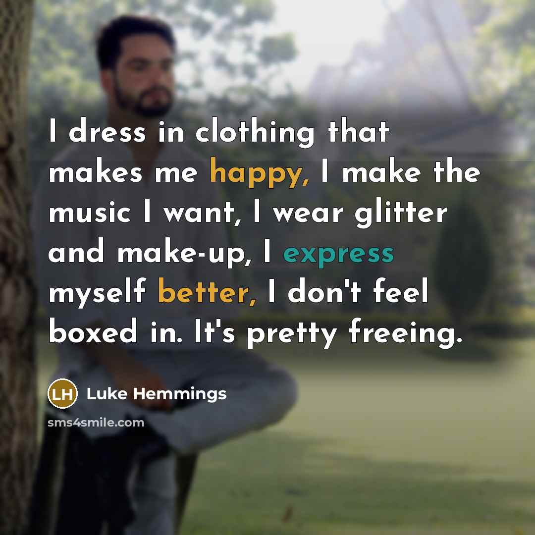 “I dress in clothing that makes me happy, I make…” quote by Luke Hemmings