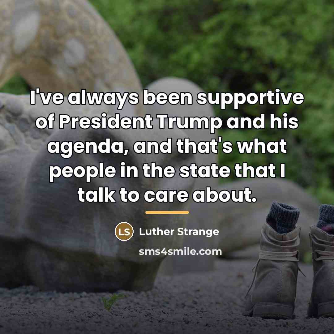 “I've always been supportive of President Trump and his agenda,…” quote by Luther Strange