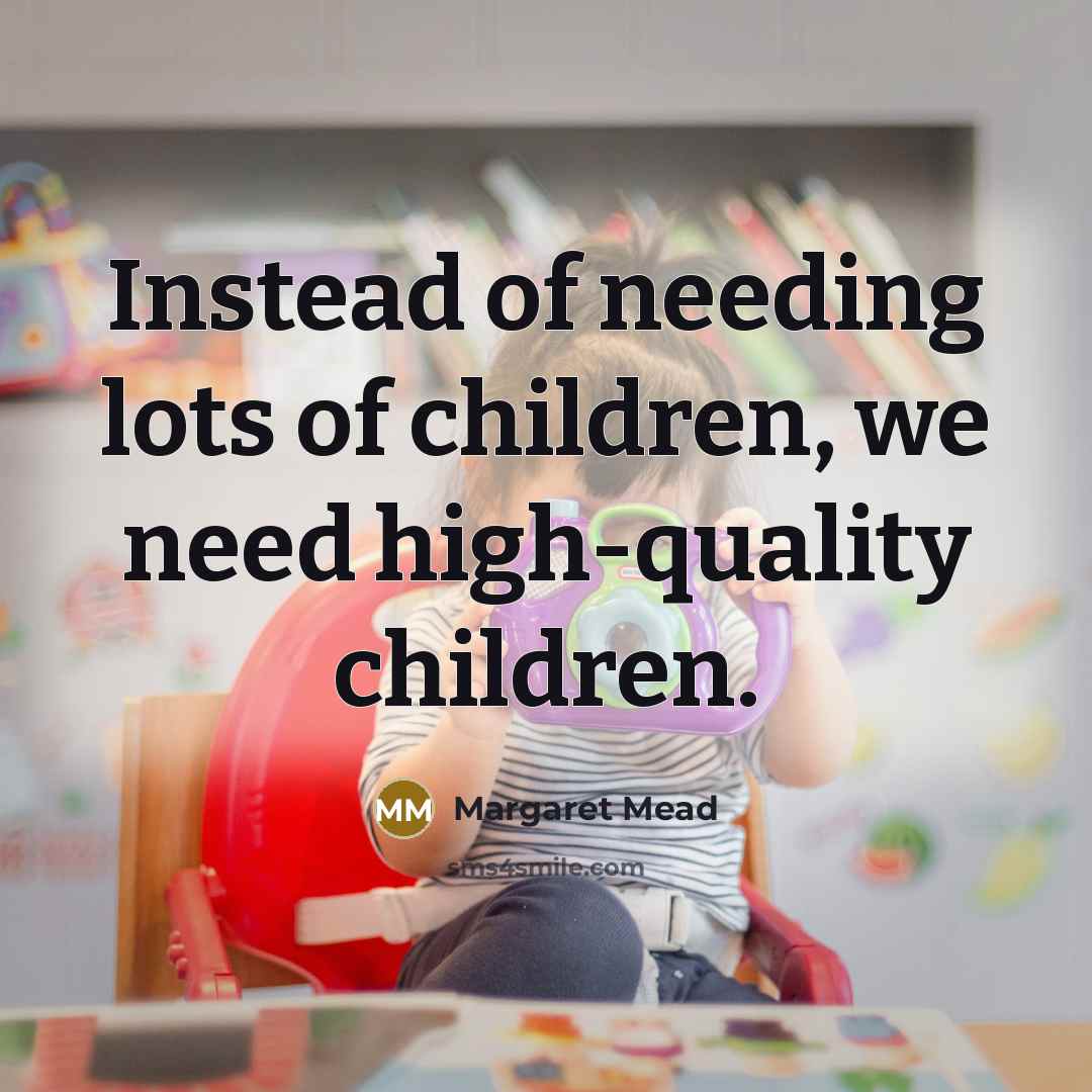 “Instead of needing lots of children, we need high-quality children.…” quote by Margaret Mead