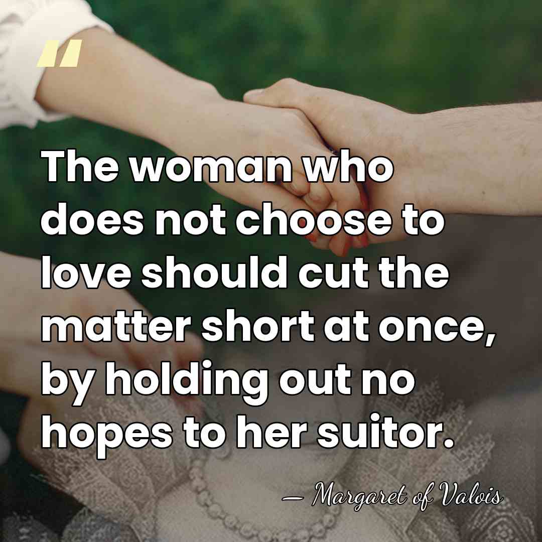 The woman who does not choose to love should cut the matter&hellip; - Margaret of Valois