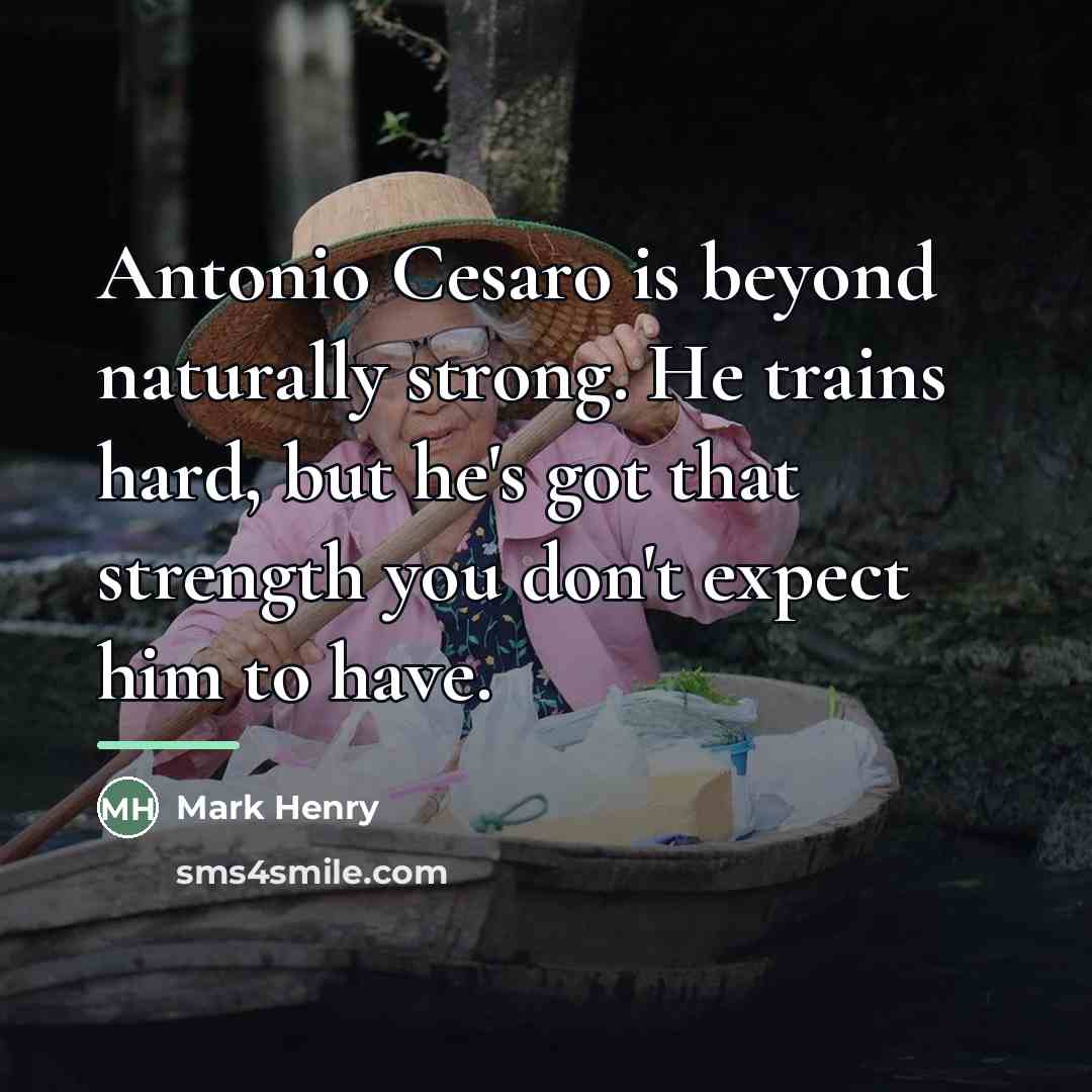 “Antonio Cesaro is beyond naturally strong. He trains hard, but…” quote by Mark Henry
