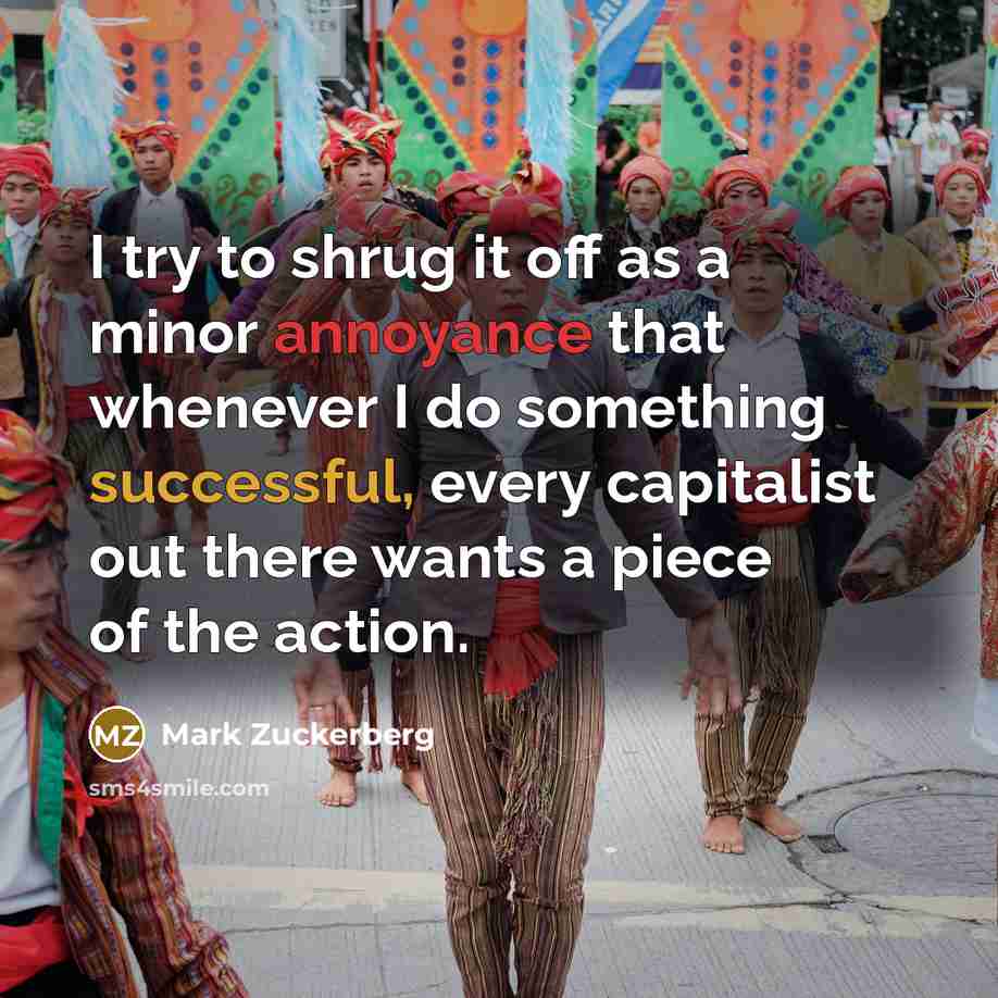 “I try to shrug it off as a minor annoyance…” quote by Mark Zuckerberg