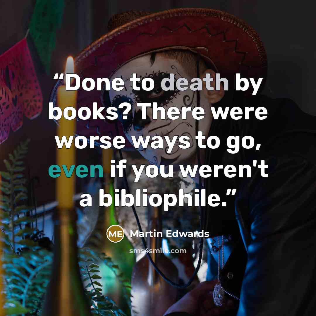 “Done to death by books? There were worse ways to go, even if you weren't a bibliophile.” quote by Martin Edwards