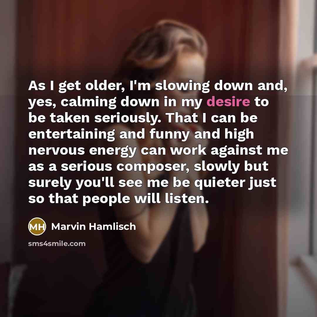“As I get older, I'm slowing down and, yes, calming…” quote by Marvin Hamlisch