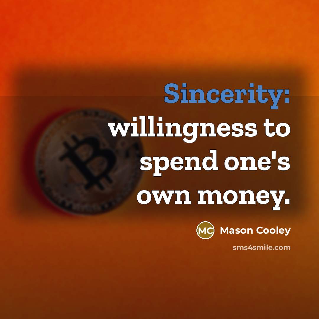“Sincerity: willingness to spend one's own money.…” quote by Mason Cooley
