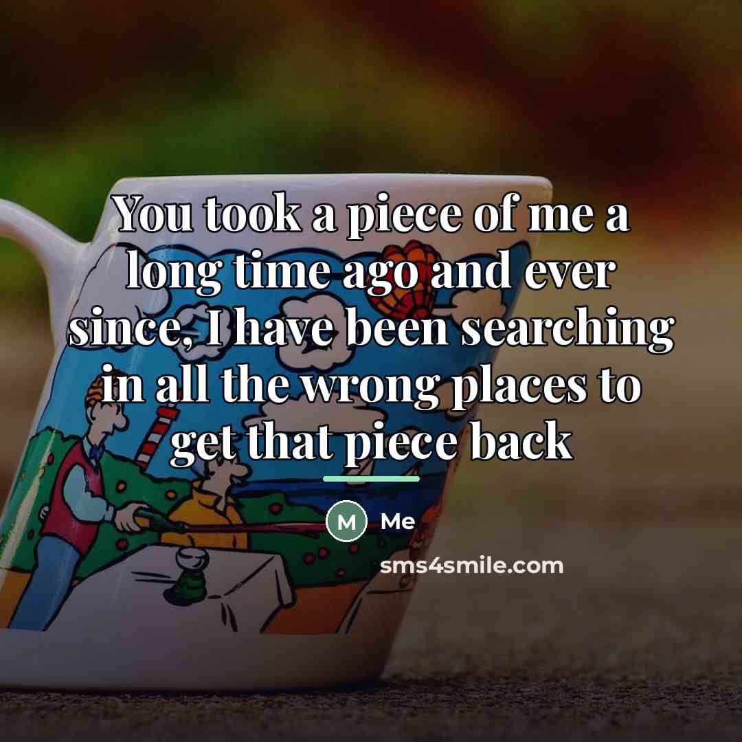 “You took a piece of me a long time ago…” quote by Me
