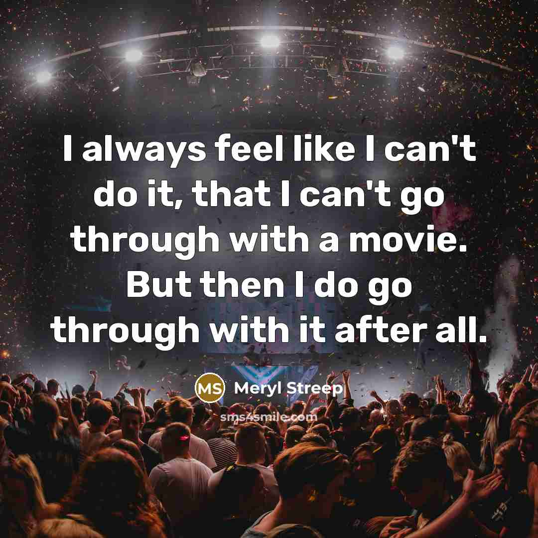 “I always feel like I can't do it, that I…” quote by Meryl Streep