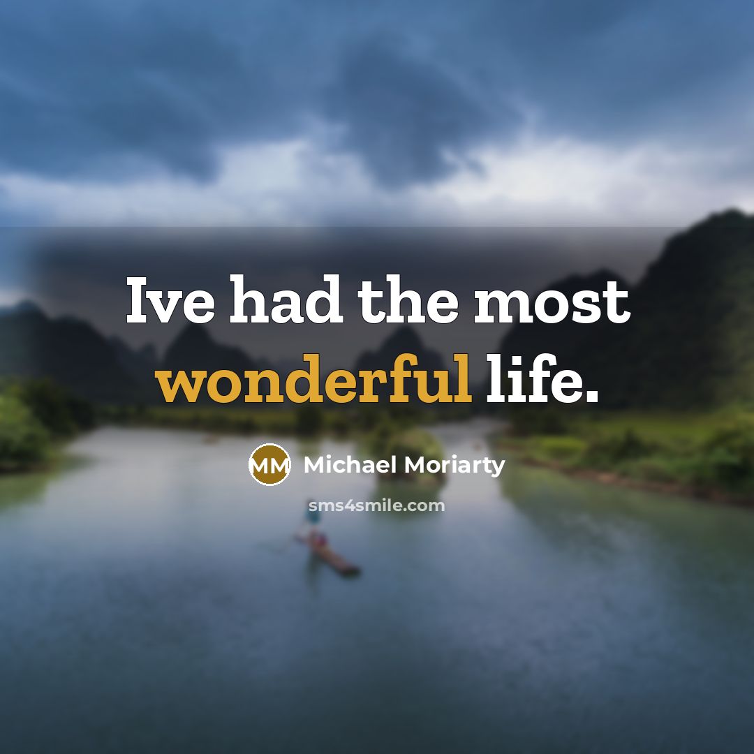 “Ive had the most wonderful life.…” quote by Michael Moriarty