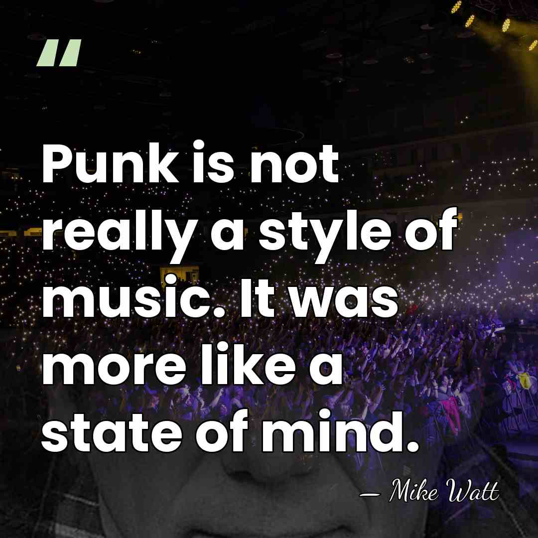 Punk is not really a style of music. It was more like&hellip; - Mike Watt