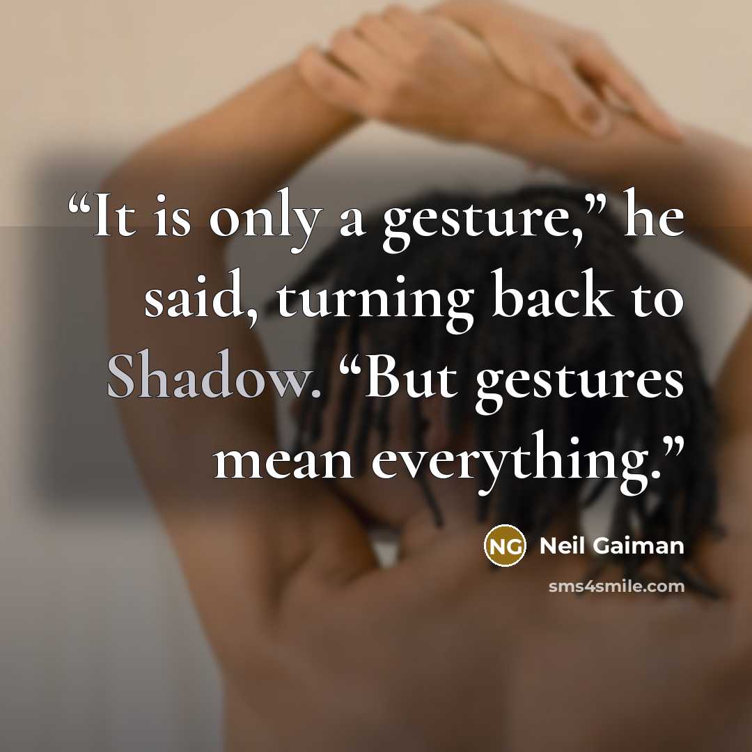 “It is only a gesture,” he said, turning back to Shadow. “But gestures mean everything.” quote by Neil Gaiman