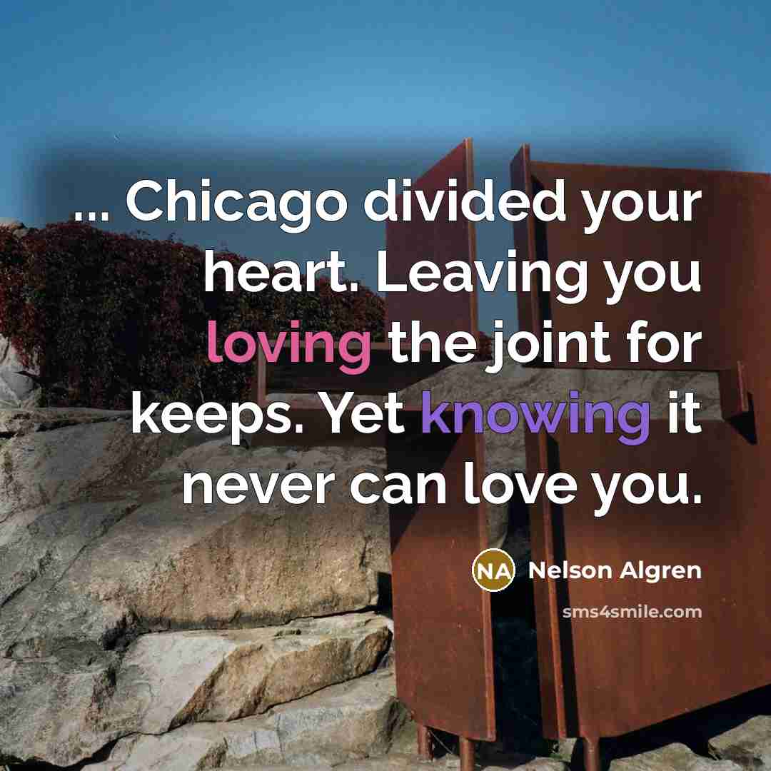 “... Chicago divided your heart. Leaving you loving the joint…” quote by Nelson Algren