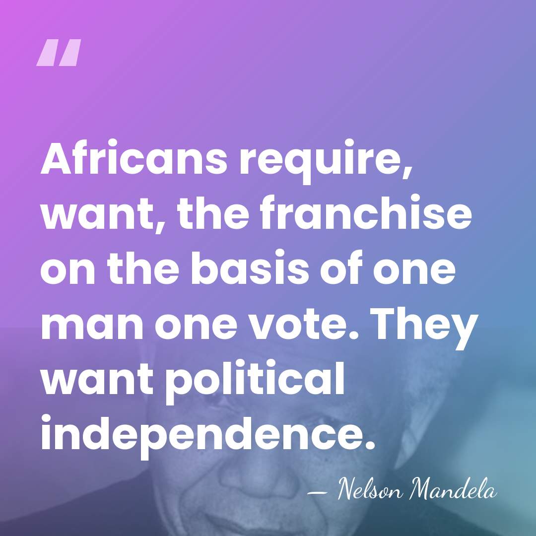 Africans require, want, the franchise on the basis of one man one&hellip; - Nelson Mandela