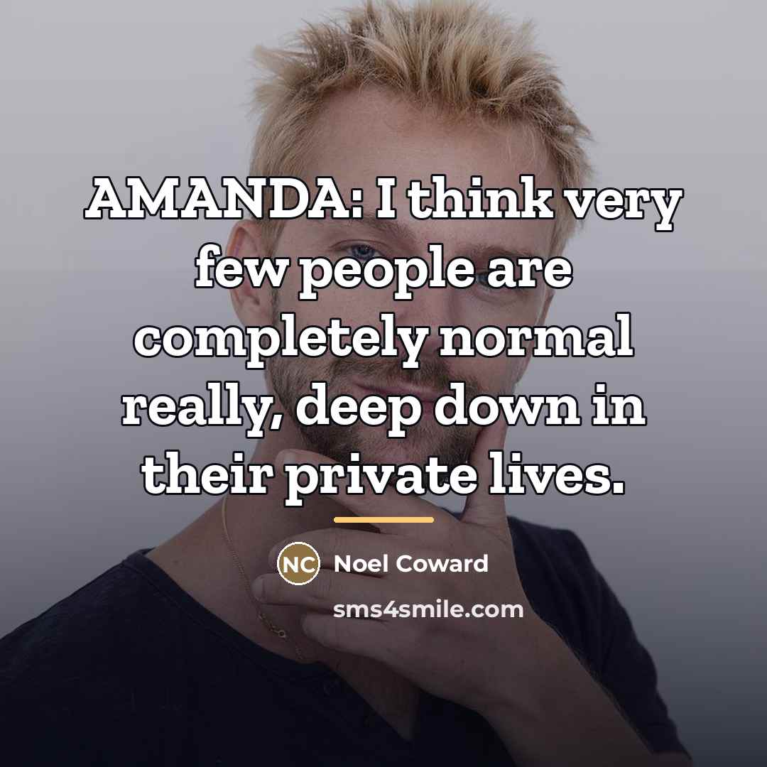 “AMANDA: I think very few people are completely normal really,…” quote by Noel Coward