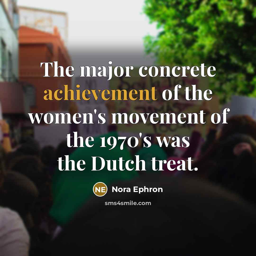 “The major concrete achievement of the women's movement of the…” quote by Nora Ephron
