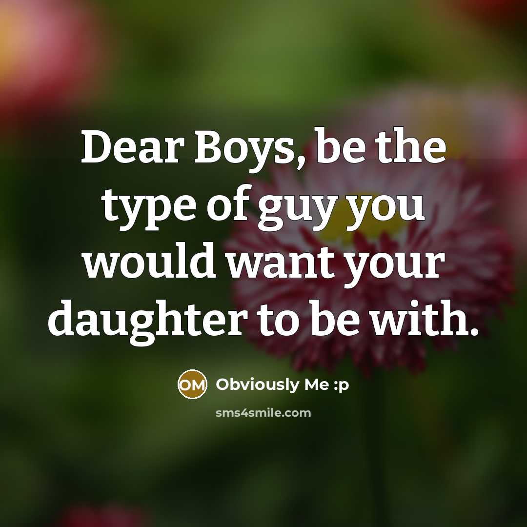 “Dear Boys, be the type of guy you would want…” quote by Obviously Me :p