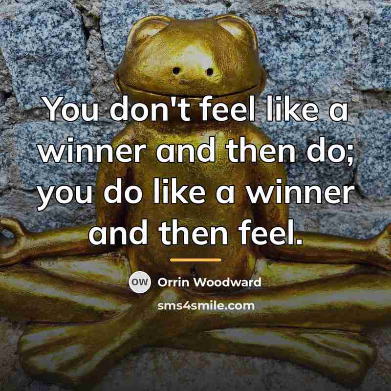 “You don't feel like a winner and then do; you…” quote by Orrin Woodward