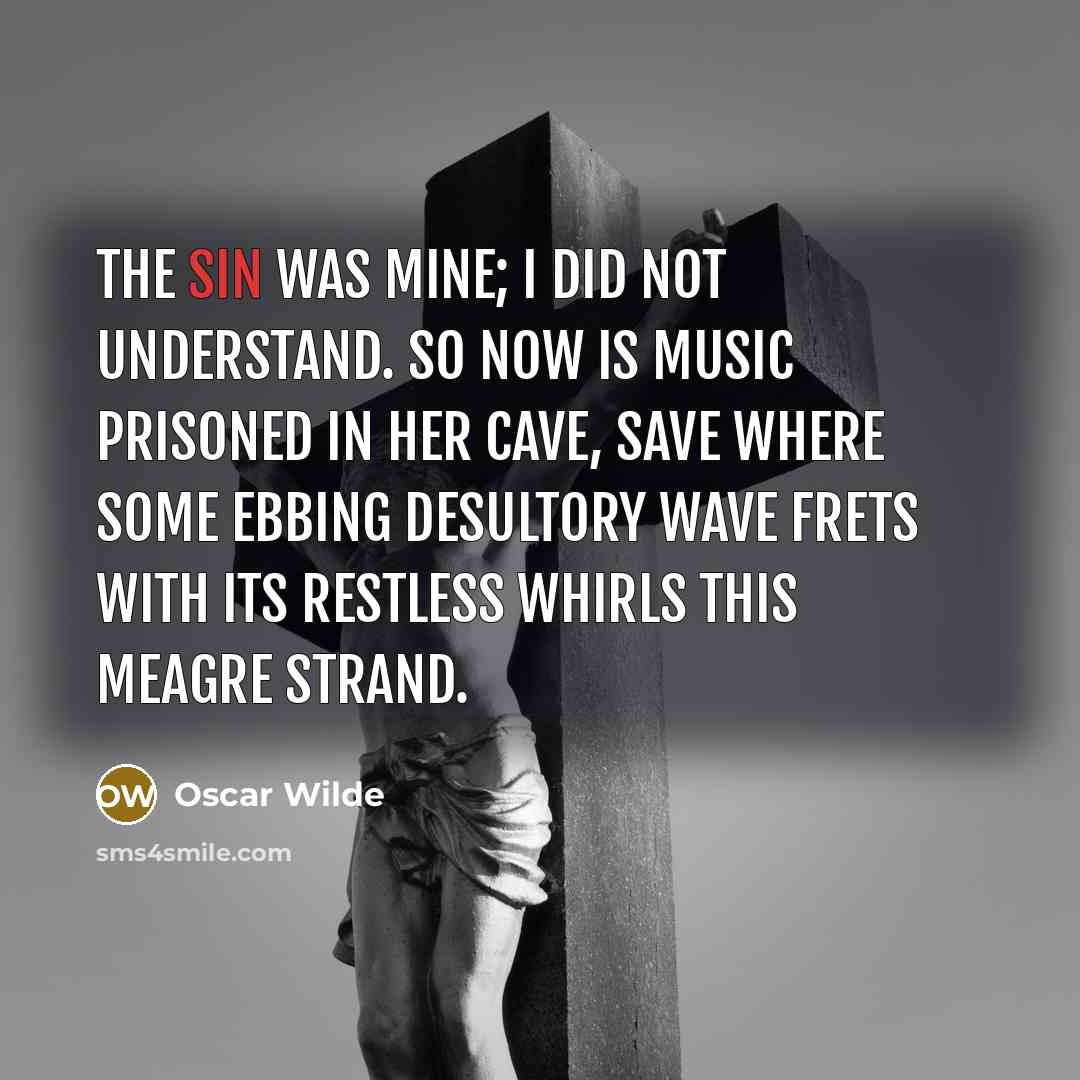 “The sin was mine; I did not understand. So now…” quote by Oscar Wilde
