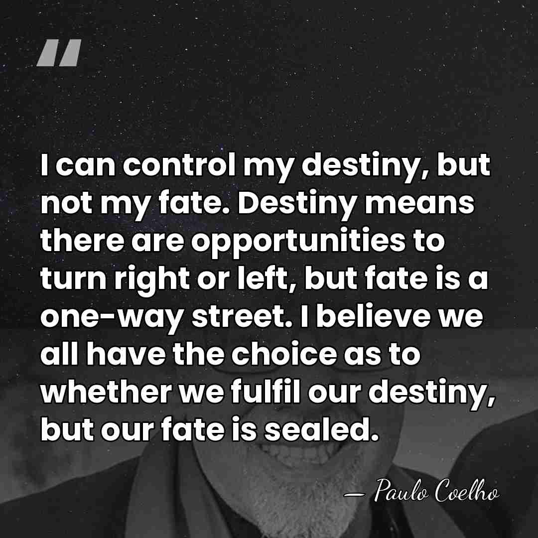 I can control my destiny, but not my fate. Destiny means there&hellip; - Paulo Coelho