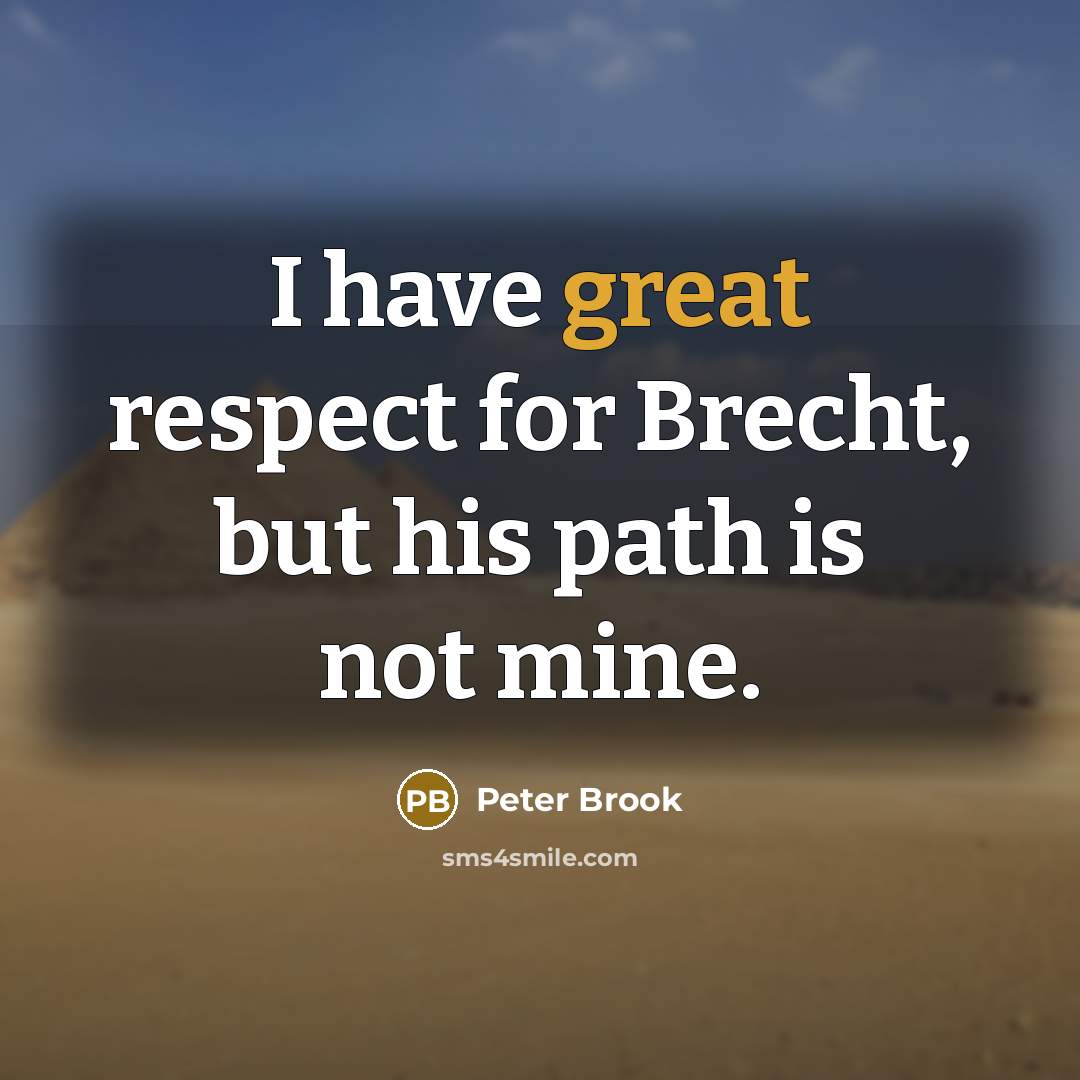 “I have great respect for Brecht, but his path is…” quote by Peter Brook
