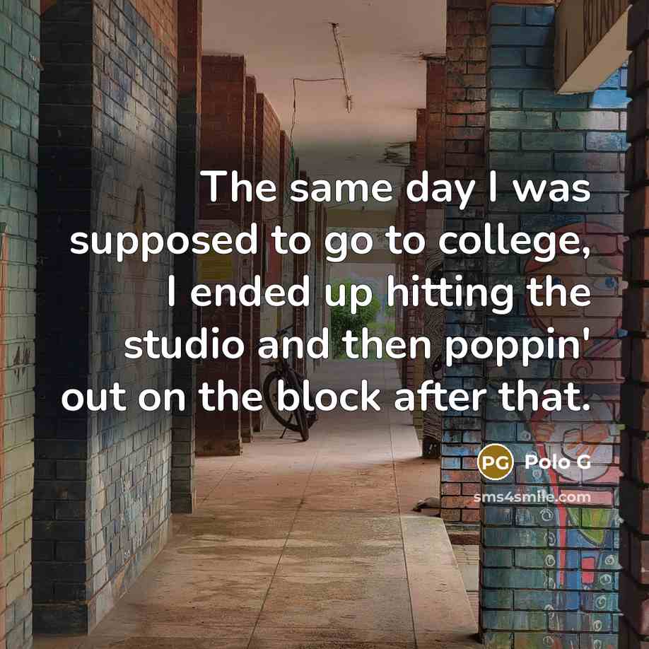 “The same day I was supposed to go to college,…” quote by Polo G
