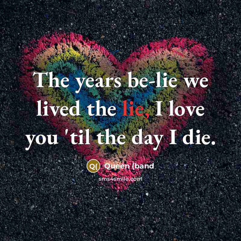 “The years be-lie we lived the lie, I love you…” quote by Queen (band