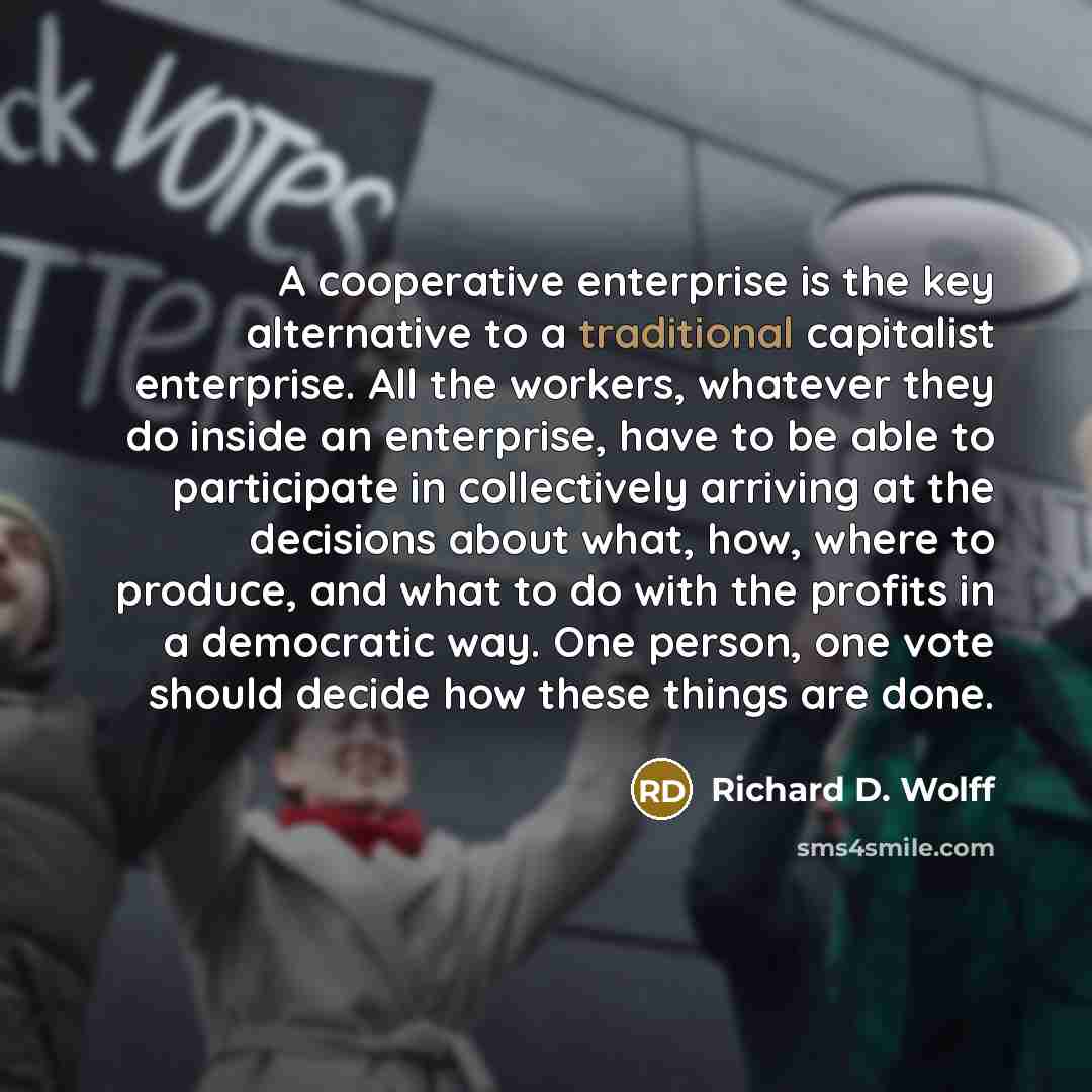 “A cooperative enterprise is the key alternative to a traditional…” quote by Richard D. Wolff