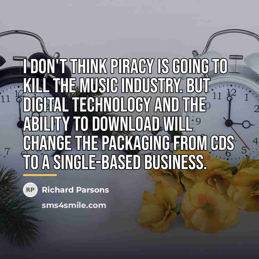 “I don't think piracy is going to kill the music…” quote by Richard Parsons